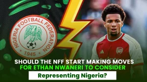 Is Ethan Nwaneri klaar om Nigeria te vertegenwoordigen?