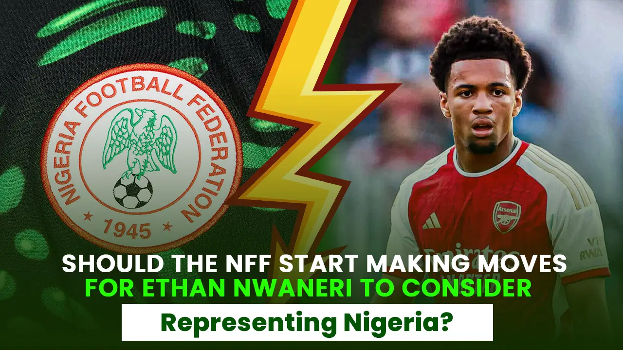 Is Ethan Nwaneri klaar om Nigeria te vertegenwoordigen?